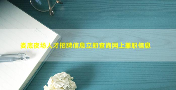 娄底夜场人才招聘信息立即查询网上兼职信息